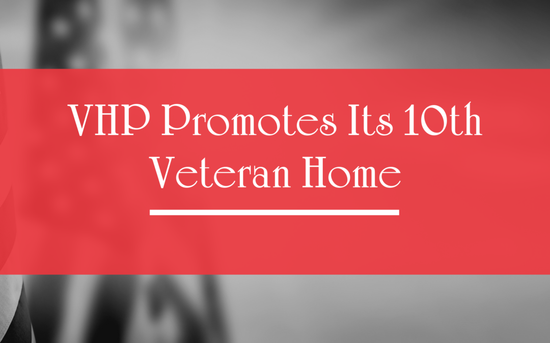VHP Promotes Its 10th Veteran Home