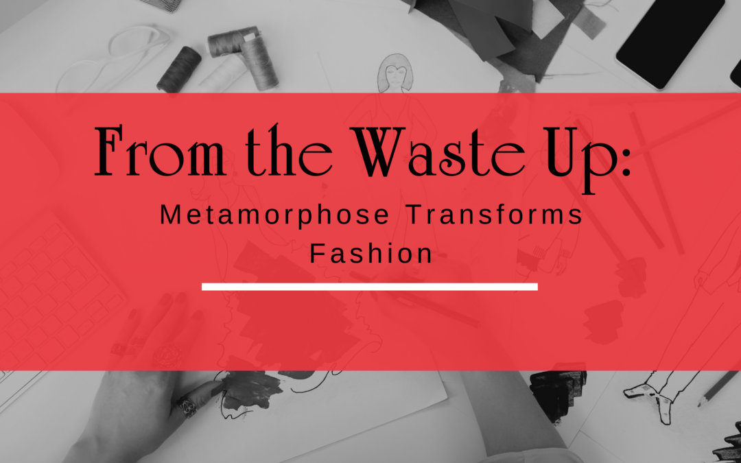 From the Waste Up: Metamorphose Transforms Fashion